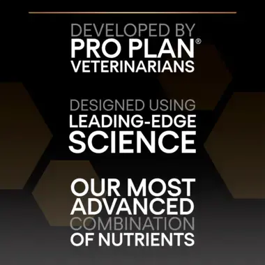 Developed by Pro Plan veterinarians, designed using leading-edge science, our most advanced combination of nutrients